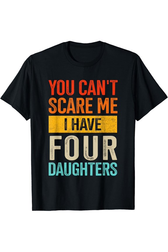Can't scare me four daughters for dad of 4 girls fathers day T-Shirt