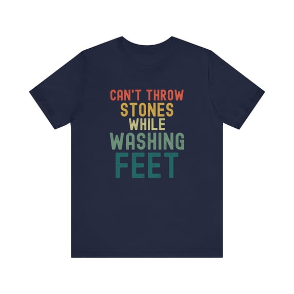 Can't throw stones while washing feet tshirt Faith Shirt Christian Gift