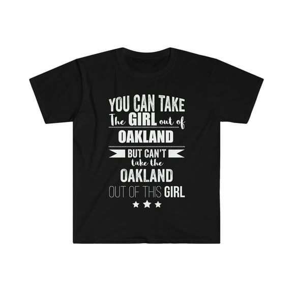 Can take girl out Oakland Can't take Oakland Pride Unisex T-shirt S-3XL