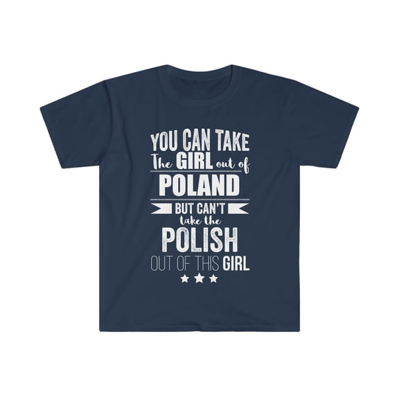 Can take girl out of Poland Can't take Polish Pride Unisex T-shirt S-3XL
