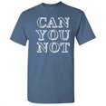 thumbnail image 1 of Can you Not Men T shirt Humor Graphic Hilarious Novelty Sarcastic Tshirt, 1 of 5