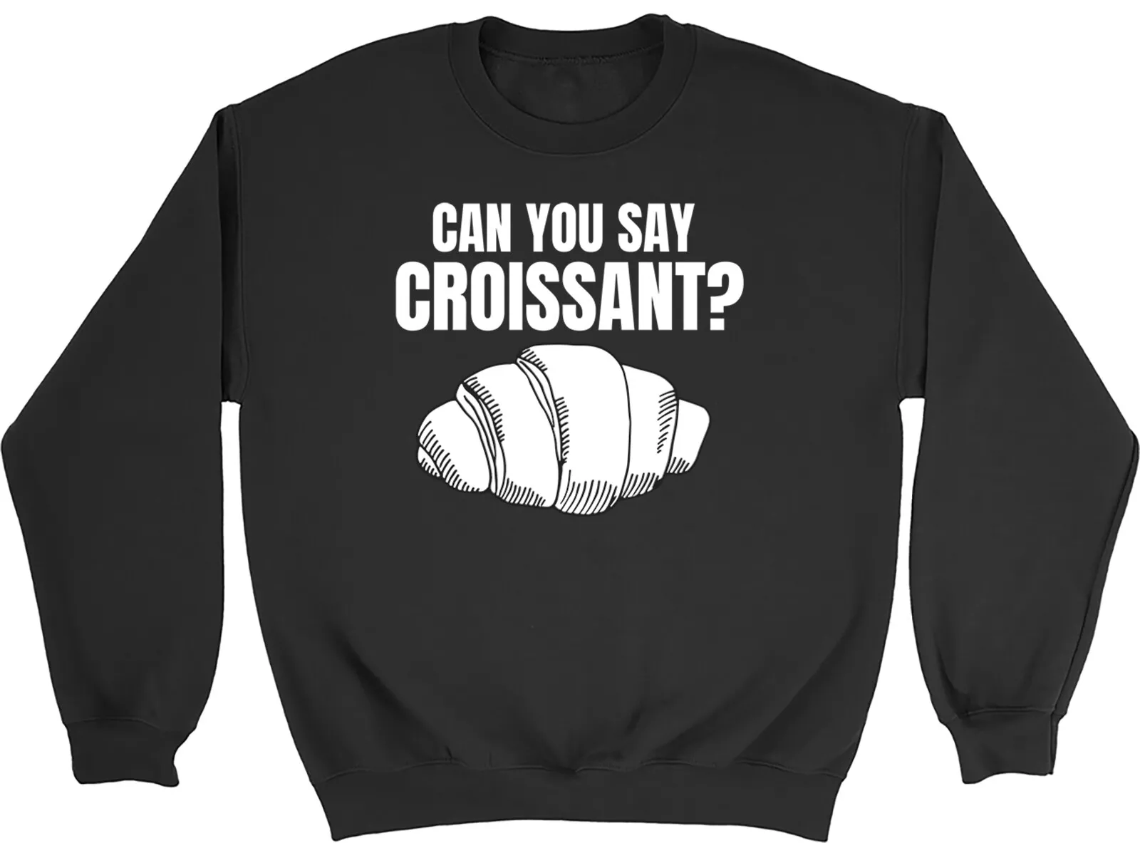Can you say Croissant? Sweatshirt Mens Womens Funny Baking Baker Gift