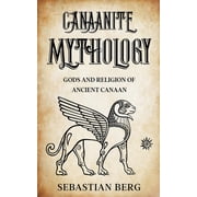 Canaanite Mythology Gods and Religion of Ancient Canaan, Paperback
