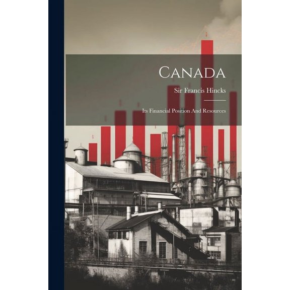 Canada: Its Financial Position And Resources, (Paperback)