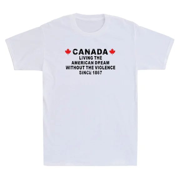 Canada Living The American Dream Without The Violence Funny Unisex T-Shirt