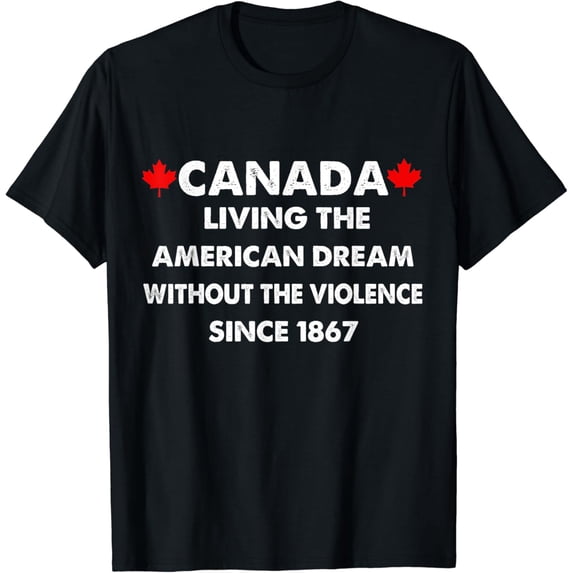 Canada Living The American Dream Without Violence Since 1867 T-Shirt