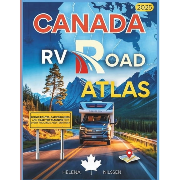 Canada RV Road Atlas 2025: Scenic Routes, Campgrounds, and Road Trip Planning for Every Province and Territory, (Paperback)