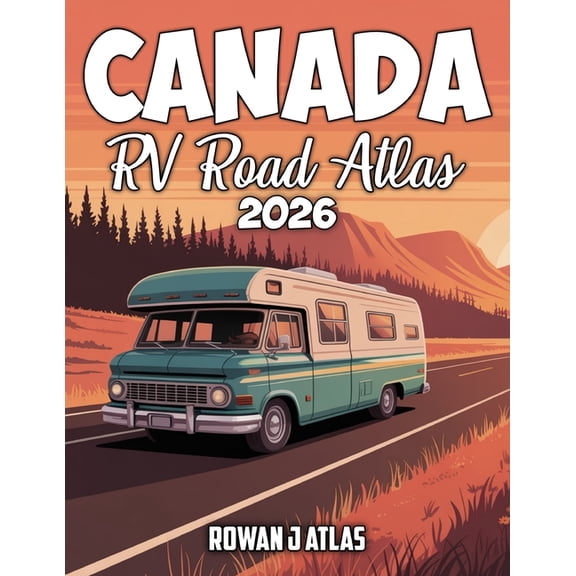 Canada RV Road Map Atlas 2026: The ultimate RV guide to Canada with scenic highways, national parks, campgrounds and boo, (Paperback)
