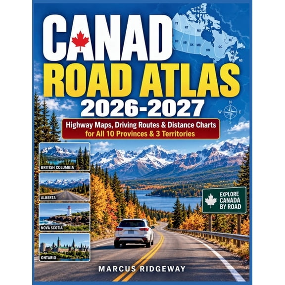Canada Road Atlas 2026-2027: Highway Maps, Driving Routes & Distance Charts for All 10 Provinces & 3 Territories, (Paperback)