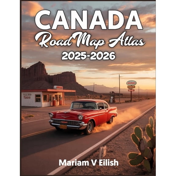 Canada Road Map Atlas 2025-2206: Discover Canada's Most Scenic Highways, Hidden Routes, and Must-See Stops with Exp, (Paperback)