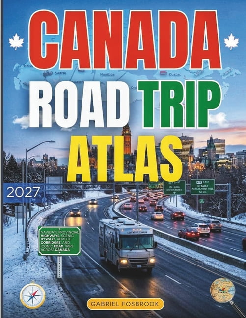 Canada Road Trip Atlas 2027: Navigate Provincial Highways, Scenic ...