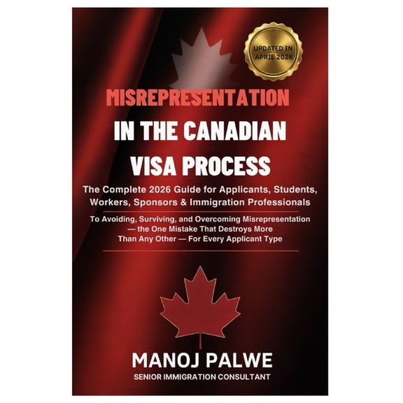 Series 6 - Canada Visa Refusals & Recove MISREPRESENTATION IN CANADIAN VISA PROCESS updated on 04-Apr-26: The Complete 2026 Guide for Applicants, Students, Worke, (Paperback)