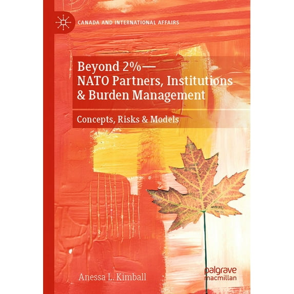 Canada and International Affairs Beyond 2%--NATO Partners, Institutions & Burden Management: Concepts, Risks & Models, (Paperback)