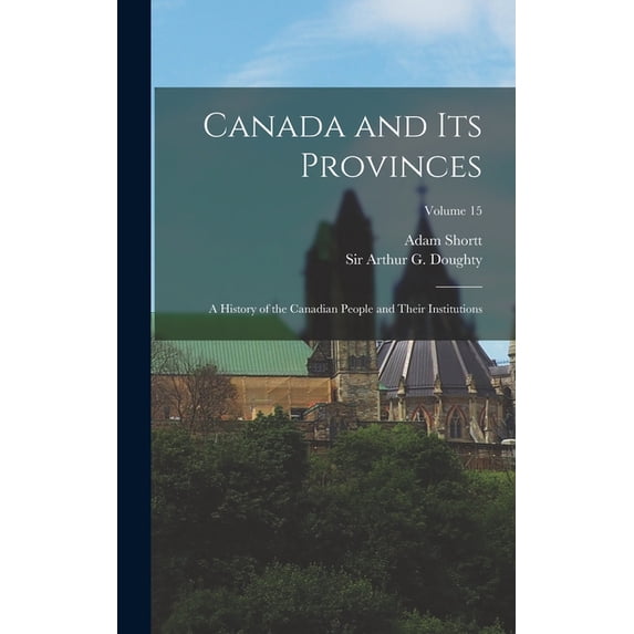 Canada and its Provinces: A History of the Canadian People and Their Institutions; Volume 15 (Hardcover)