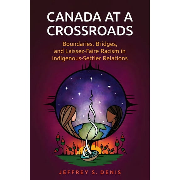 Canada at a Crossroads: Boundaries, Bridges, and Laissez-Faire Racism in Indigenous-Settler Relations, (Paperback)