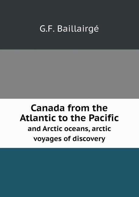 Canada from the Atlantic to the Pacific and Arctic oceans, arctic voyages of discovery (Paperback)