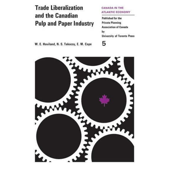 Heritage Trade Liberalization and the Canadian Pulp and Paper Industry, (Paperback)