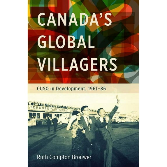 Canada’s Global Villagers : CUSO in Development, 1961-86 (Hardcover)