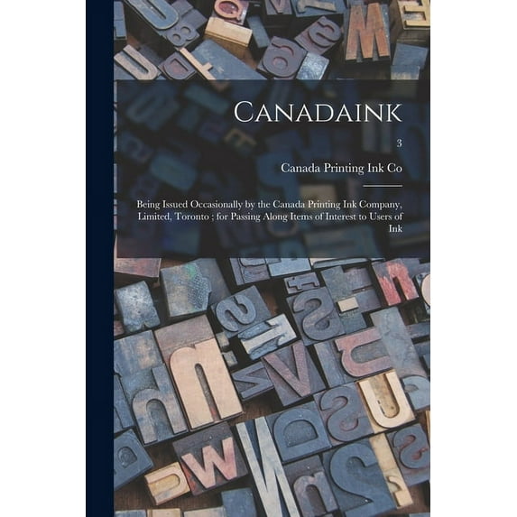 Canadaink: Being Issued Occasionally by the Canada Printing Ink Company, Limited, Toronto; for Passing Along Items of Interest to Users of Ink; 3 (Paperback)