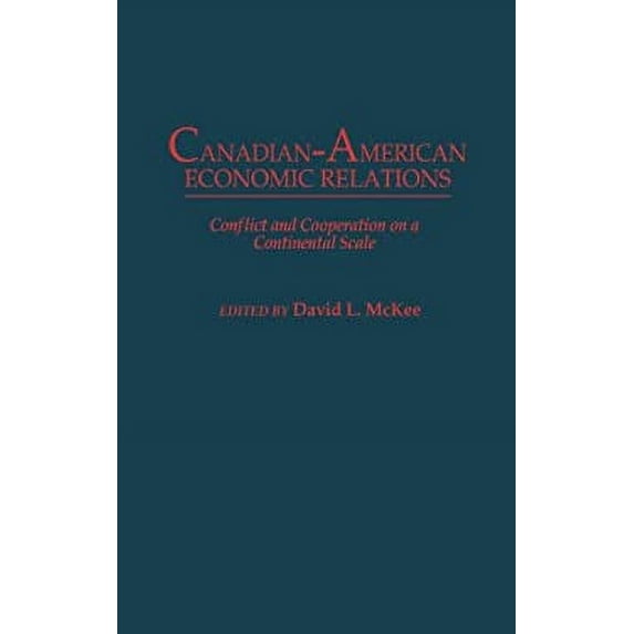 Pre-Owned Canadian-American Economic Relations : Conflict and Cooperation on a Continental Scale 9780275928360 Used