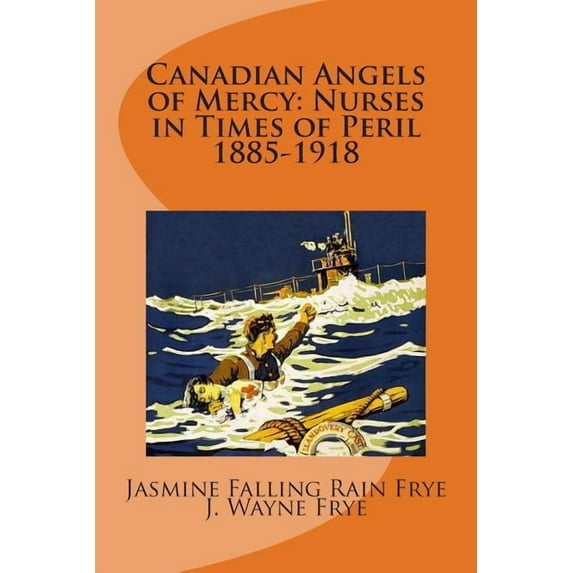 Canadian Angels of Mercy: Nurses in Times of Peril 1885-1918 Paperback