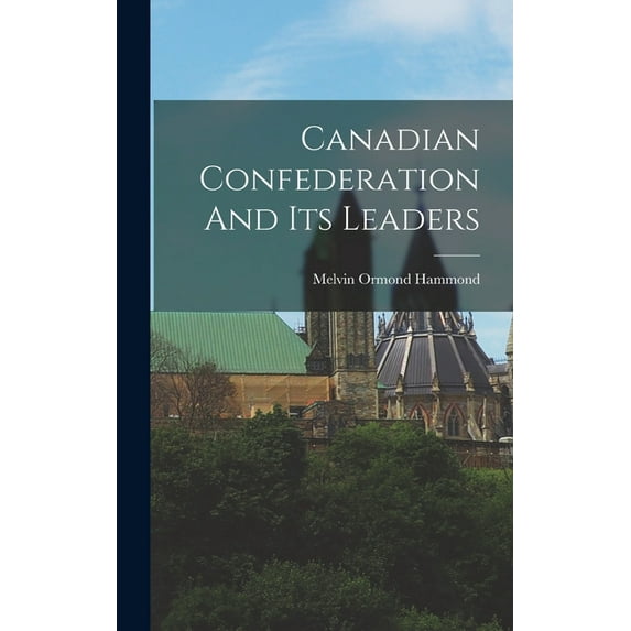 Canadian Confederation And Its Leaders (Hardcover)