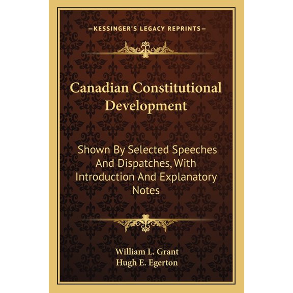 Canadian Constitutional Development : Shown By Selected Speeches And Dispatches, With Introduction And Explanatory Notes (Paperback)