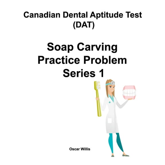 Canadian Dental Aptitude Test DAT Soap Carving Practice Problem Series 1 Paperback 0981349269 9780981349268 Oscar Willis