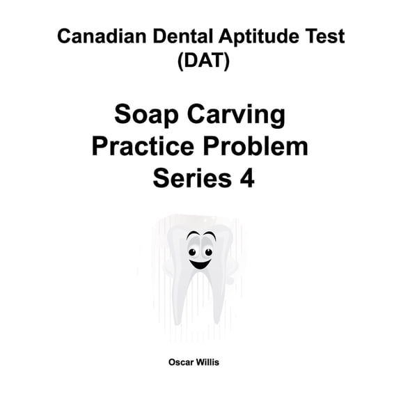 Canadian Dental Aptitude Test DAT Soap Carving Practice Problem Series 4 Paperback 0981349293 9780981349299 Oscar Willis