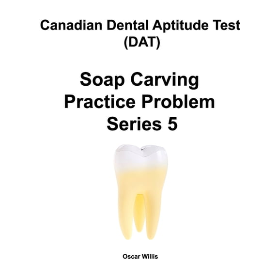 Canadian Dental Aptitude Test (DAT) Soap Carving Practice Problem Series 5 (Paperback)
