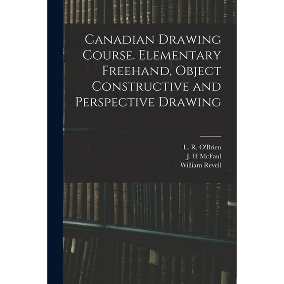 Canadian Drawing Course. Elementary Freehand, Object Constructive and Perspective Drawing, (Paperback)