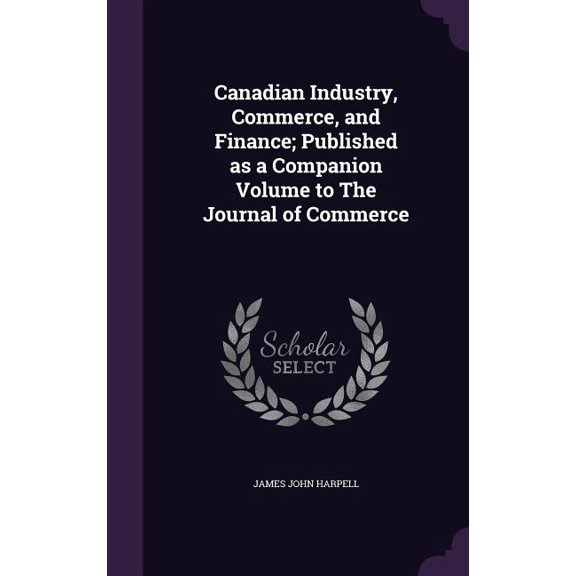 Canadian Industry, Commerce, and Finance; Published as a Companion Volume to The Journal of Commerce (Hardcover)