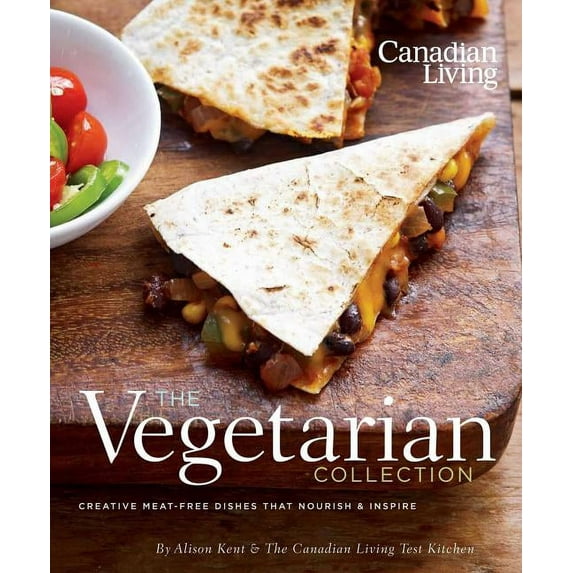 Canadian Living: The Vegetarian Collection: Creative Meat-Free Dishes That Nourish & Inspire, (Paperback)