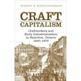 thumbnail image 1 of Canadian Social History: Craft Capitalism: Craftsworkers and Early Industrialization in Hamilton, Ontario (Hardcover), 1 of 1