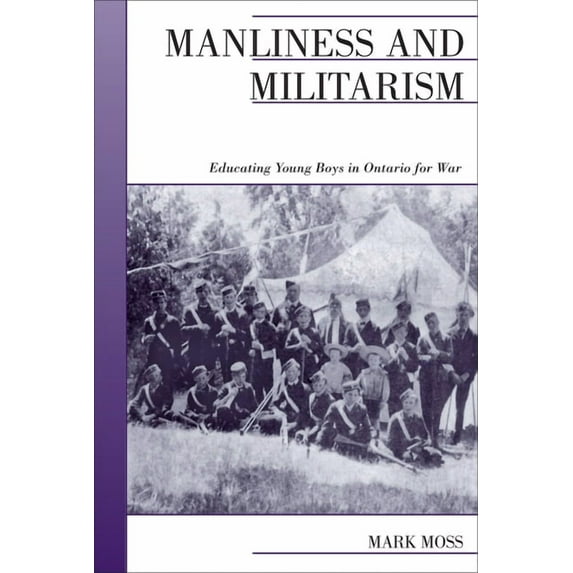 Canadian Social History Manliness and Militarism: Educating Young Boys in Ontario for War, (Paperback)
