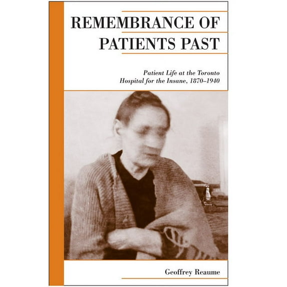 Canadian Social History: Remembrance of Patients Past: Patient Life at the Toronto Hospital for the Insane, 1870-1940 (Paperback)