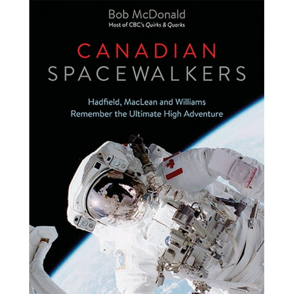 Canadian Spacewalkers: Hadfield, MacLean and Williams Remember the Ultimate High Adventure (Hardcover)