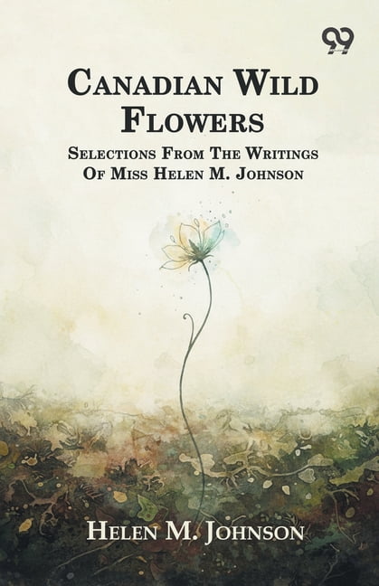 Canadian Wild Flowers Selections: From The Writings Of Miss Helen M. Johnson, (Paperback)