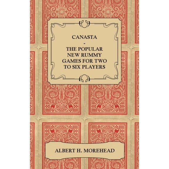 Canasta - The Popular New Rummy Games for Two to Six Players - How to Play, the Complete Official Rules and Full Instruc, (Paperback)