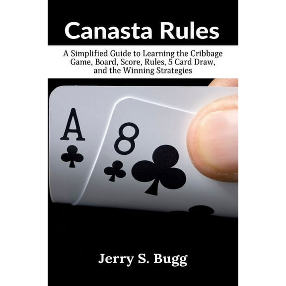 Canasta Rules: A Simplified Guide to Learning the Cribbage Game, Board, Score, Rules, 5 Card Draw, and the Winning Strat, (Paperback)