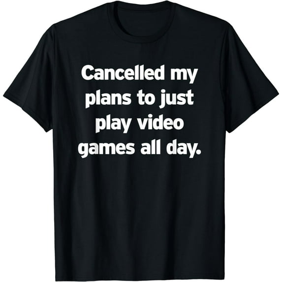 Cancelled Plans Play Video Games All Day Gamer Funny Text T-Shirt