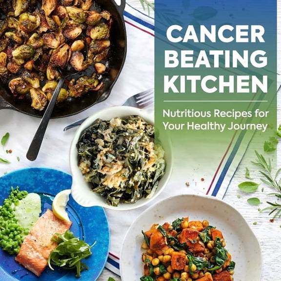 Cancer Beating Kitchen: Nutritious Recipes for Your Healthy Journey, (Paperback)