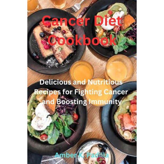 Cancer Diet Cookbook: Delicious and Nutritious Recipes for Fighting Cancer and Boosting Immunity (Paperback)