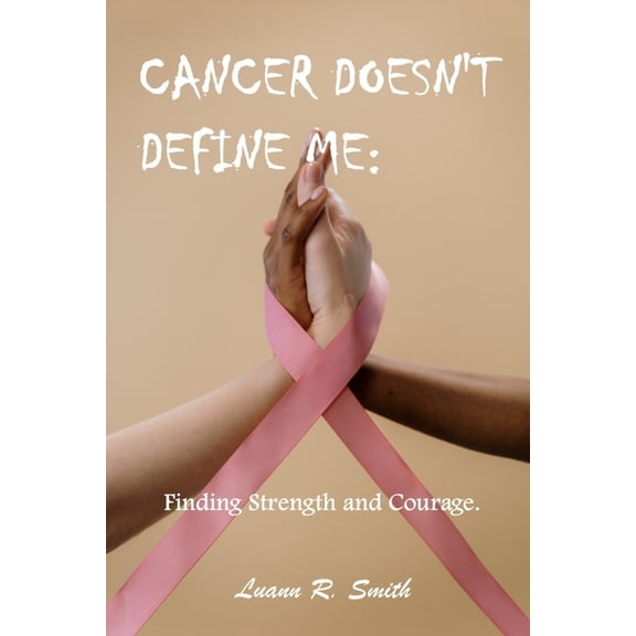 Cancer Doesn't Define Me : Finding Strength & Courage. (Paperback)
