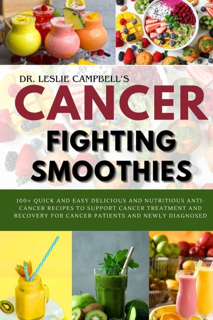 Cancer-Fighting Smoothies: 100+ Quick and Easy Delicious and Nutritious Anti-Cancer Recipes to Support Cancer Treatment and Recovery for Cancer Patients and Newly Diagnosed (Paperback)