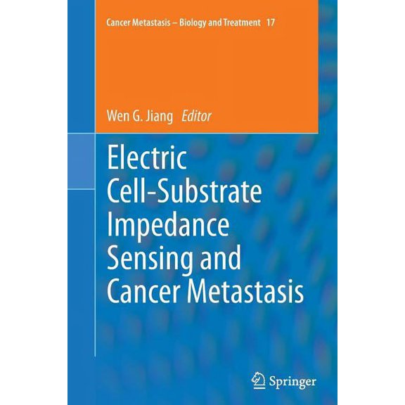 Cancer Metastasis - Biology and Treatmen Electric Cell-Substrate Impedance Sensing and Cancer Metastasis, Book 17, (Paperback)