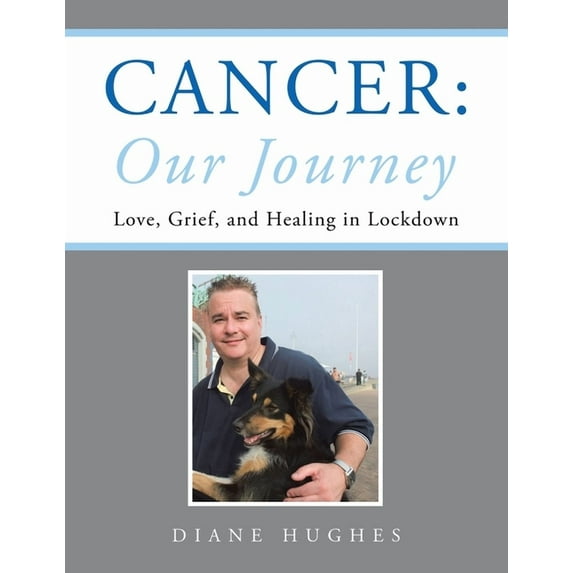 Cancer: Our Journey: Love, Grief, and Healing in Lockdown (Paperback)