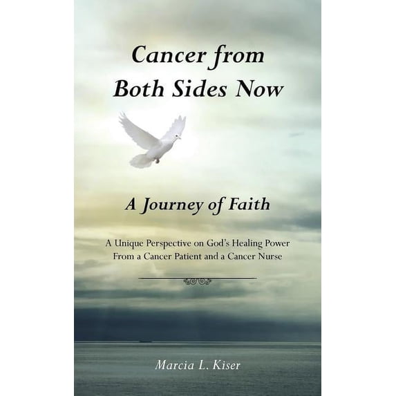 Cancer from Both Sides Now ... a Journey of Faith: A Unique Perspective on God's Healing Power ... from a Cancer Patient, (Paperback)