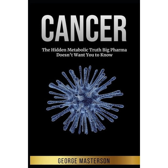 Exposing Cancer: The Truth Big Pharma Hi Cancer: The Hidden Metabolic Truth Big Pharma Doesn't Want You to Know, Book 1, (Paperback)
