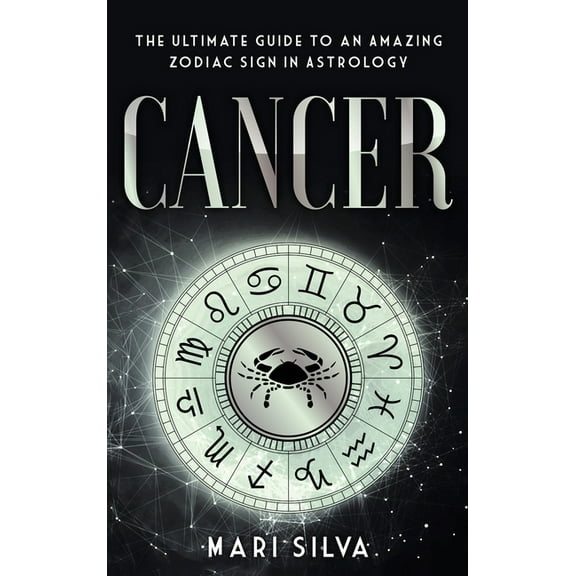 Cancer: The Ultimate Guide to an Amazing Zodiac Sign in Astrology, (Hardcover)